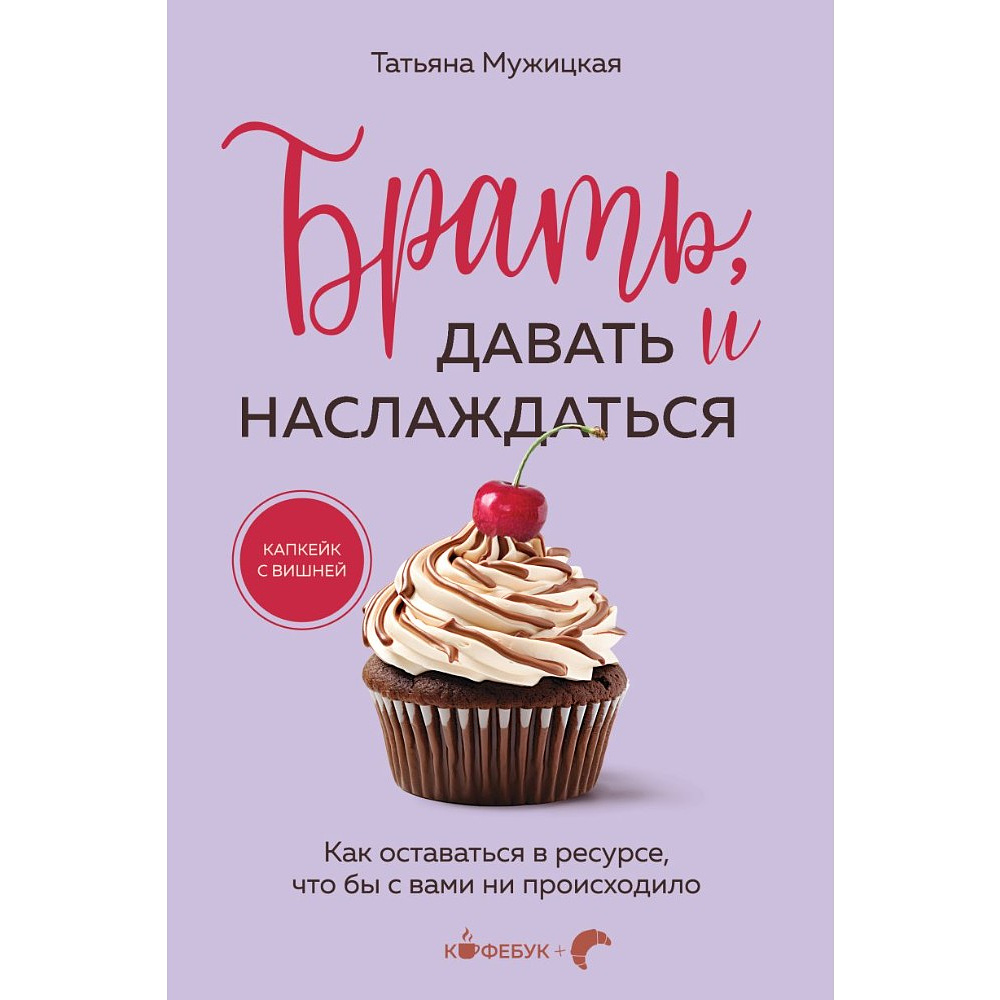 Книга "Кофебук. Брать, давать и наслаждаться. Как оставаться в ресурсе, что бы с вами ни происходило", Татьяна Мужицкая