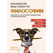Книга "Как натаскать вашу собаку по ФИЛОСОФИИ и разложить по полочкам основные идеи и понятия этой науки"
